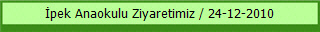 İpek Anaokulu Ziyaretimiz / 24-12-2010
