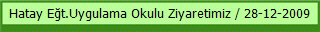 Hatay Eğt.Uygulama Okulu Ziyaretimiz / 28-12-2009