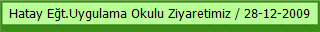 Hatay Eğt.Uygulama Okulu Ziyaretimiz / 28-12-2009