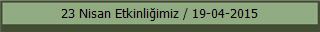 23 Nisan Etkinliğimiz / 19-04-2015