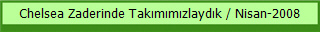 Chelsea Zaderinde Takımımızlaydık / Nisan-2008